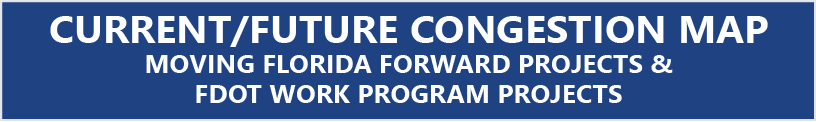 Current/Future Congestion Map - Moving Florid Forward Projects & FDOT Work Program Projects