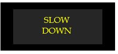 slow down