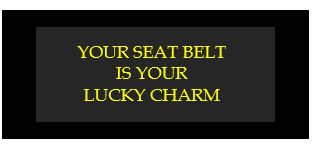 your seat belt is your lucky charm